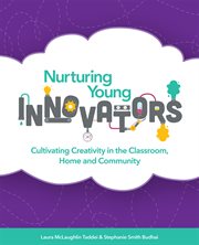 Nurturing young innovators : cultivating creativity in the classroom, home and community cover image cdn