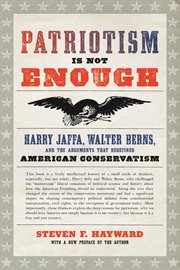 Patriotism is not enough : Harry Jaffa, Walter Berns, and the arguments that redefined American conservatism cover image cdn