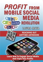 Profit from mobile social media revolution : reaching out anytime anywhere cover image cdn