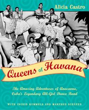 Queens of Havana : the amazing adventures of Anacaona, Cuba's legendary all-girl dance band cover image cdn