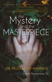The mystery and the masterpiece. The Message of Marriage cover image cdn