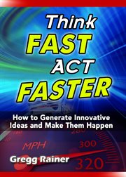 Think fast act faster. How to Generate Innovative Ideas and Make Them Happen cover image cdn