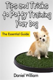 Tips and tricks to potty training your dog. The Essential Guide cover image cdn