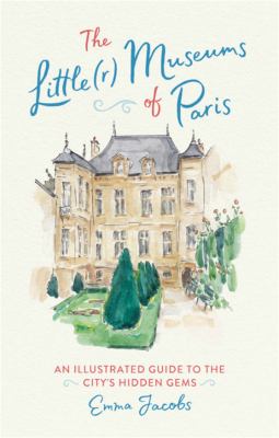The little(r) museums of Paris : an illustrated guide to the city's hidden gems  cover image cdn