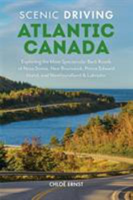 Scenic driving. Atlantic Canada : exploring the most spectacular back roads of Nova Scotia, New Brunswick, Prince Edward Island, Newfoundland & Labrador cover image cdn