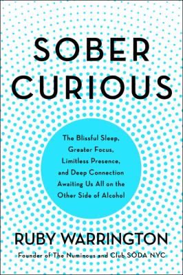 Sober curious : the blissful sleep, greater focus, limitless presence, and deep connection awaiting us all on the other side of alcohol  cover image cdn
