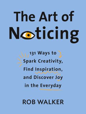 The art of noticing : 131 ways to spark creativity, find inspiration, and discover joy in the everyday  cover image cdn