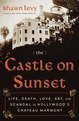 The castle on Sunset : life, death, love, art, and scandal at Hollywood's Chateau Marmont  cover image cdn