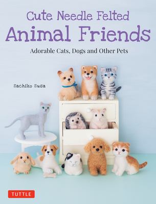 Cute needle felted animal friends : adorable cats, dogs and other pets  cover image cdn