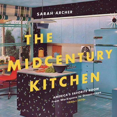 The midcentury kitchen : America's favorite room, from workspace to dreamscape, 1940s-1970s  cover image cdn