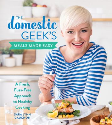 The Domestic Geek's meals made easy : a fresh, fuss-free approach to healthy cooking  cover image cdn
