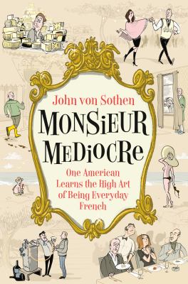 Monsieur mediocre : one American learns the high art of being everyday French  cover image cdn