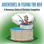 Adventures in fishing for men. A Humorous Satire of Christian Evangelism cover image cdn