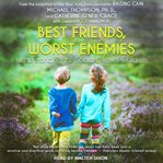 Best friends, worst enemies : understanding the social lives of children cover image cdn