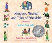 Mangoes, mischief, and tales of friendship : stories from India cover image cdn