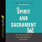 Spirit and sacrament. An Invitation to Eucharismatic Worship cover image cdn