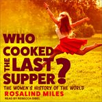 Who cooked the last supper? : the women's history of the world cover image cdn