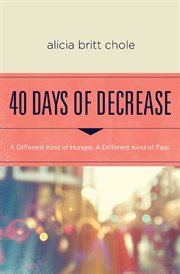 40 days of decrease : a Lenten journey for those hungry for a different kind of fast cover image cdn