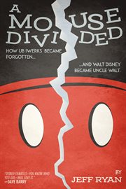 A mouse divided : how Ub Iwerks became forgotten, and Walt Disney became Uncle Walt cover image cdn