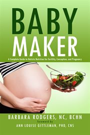 Baby maker. A Complete Guide to Holistic Nutrition for Fertility, Conception, and Pregnancy cover image cdn