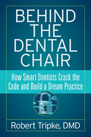 Behind the dental chair. How Smart Dentists Crack the Code and Build a Dream Practice cover image cdn