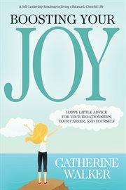 Boosting your joy. Happy Little Advice for Your Relationships, Your Career and Yourself cover image cdn