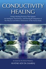 Conductivity healing : energy-healing practices that support an intelligent, harmonious, and flowing re-integration of the physical and etheric dimensions of the human body cover image cdn
