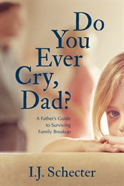 DO YOU EVER CRY, DAD? : a father's guide to surviving family breakup cover image cdn