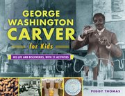 George Washington Carver for kids : his life and discoveries with 21 activities cover image cdn