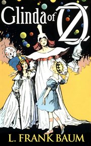 Glinda of Oz; : in which are related the exciting experiences of Princess Ozma of Oz, and Dorothy, in their hazardous journey to the home of the Flatheads, and to the magic isle of the Skeezers, and how they were rescued from dire peril by the sorcery of Glinda the Good cover image cdn