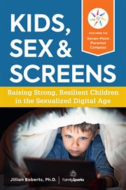 Kids, sex & screens : raising strong, resilient children in the sexualized digital age cover image cdn
