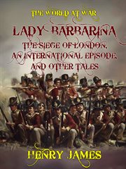 Lady Barbarina ; : The siege of London ; An international episode, and other tales cover image cdn
