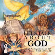 Let's talk about god. A Thought-Provoking Exploration into Life's Biggest Questions-for Kids and Grown-Ups cover image cdn