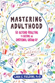 Mastering adulthood : go beyond adulting to become an emotional grown-up cover image cdn