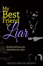 My best friend is a liar. The Real Life Story of a World Class Con Artist cover image cdn