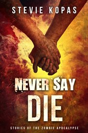 Never say die. Stories of the Zombie Apocalypse cover image cdn