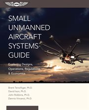 Small unmanned aircraft systems guide. Exploring Designs, Operations, Regulations, and Economics cover image cdn