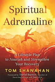 Spiritual adrenaline : a lifestyle plan to nourish and strengthen your recovery cover image cdn