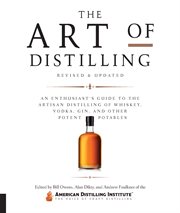 The art of distilling : an enthusiast's guide to the artisan distilling of whiskey, vodka, gin, and other potent potables cover image cdn