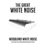 Woodland white noise: a collection of sleep and relaxation inducing sonic textures cover image cdn