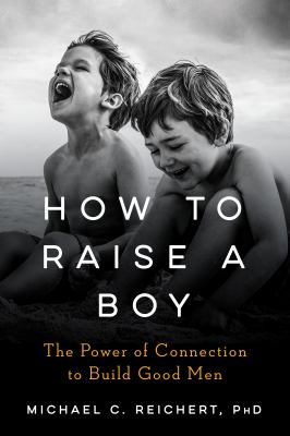 How to raise a boy : the power of connection to build good men  cover image cdn