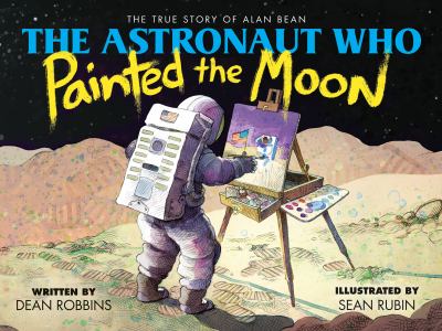 The astronaut who painted the moon : the true story of Alan Bean  cover image cdn