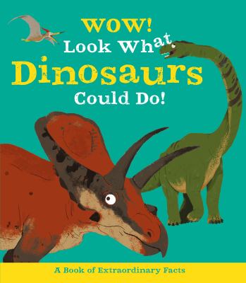 Wow! Look what dinosaurs can do! : a book of extraordinary facts  cover image cdn
