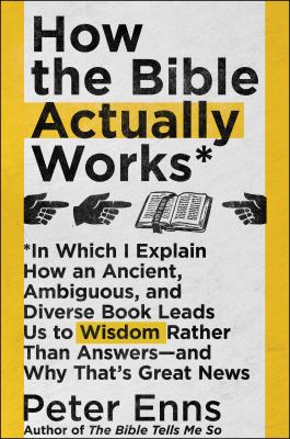 How the Bible actually works* : *in which I explain how an ancient, ambiguous, and diverse book leads us to wisdom rather than answers--and why that's great news  cover image cdn