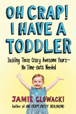 Oh crap! I have a toddler : tackling these crazy awesome years--no time outs needed  cover image cdn