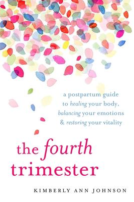 The fourth trimester : a postpartum guide to healing your body, balancing your emotions, and restoring your vitality  cover image cdn