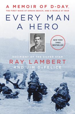 Every man a hero : a memoir of D-Day, the first wave at Omaha Beach, and a world at war  cover image cdn