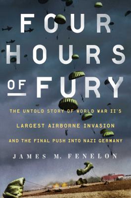 Four hours of fury : the untold story of World War II's largest airborne operation and the final push into Nazi Germany cover image