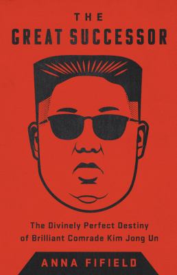 The great successor : the divinely perfect destiny of brilliant Comrade Kim Jong Un  cover image cdn