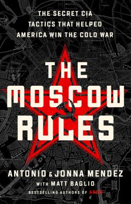 The Moscow rules : the secret CIA tactics that helped America win the Cold War  cover image cdn